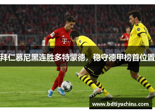 拜仁慕尼黑连胜多特蒙德，稳守德甲榜首位置