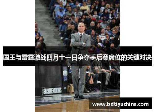 国王与雷霆激战四月十一日争夺季后赛席位的关键对决