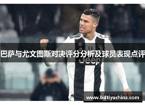 巴萨与尤文图斯对决评分分析及球员表现点评